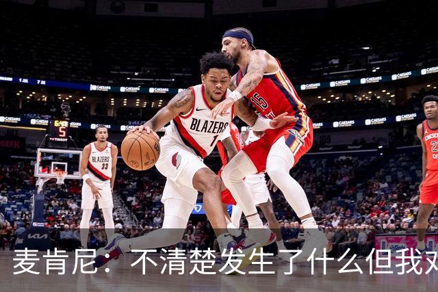 麦肯尼：不清楚发生了什么但我对尤文有信心，目前我专注于世界杯